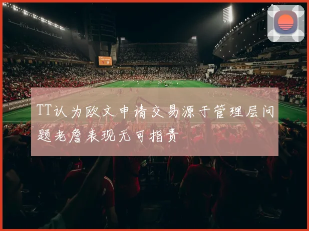TT认为欧文申请交易源于管理层问题老詹表现无可指责