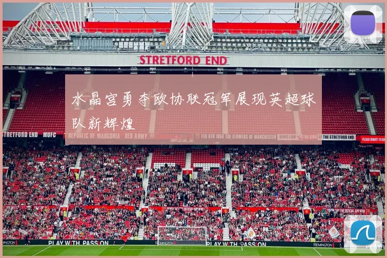 水晶宫勇夺欧协联冠军展现英超球队新辉煌
