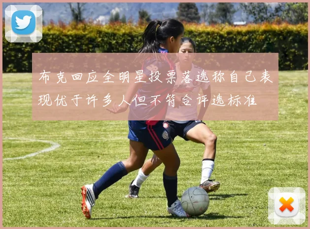 布克回应全明星投票落选称自己表现优于许多人但不符合评选标准